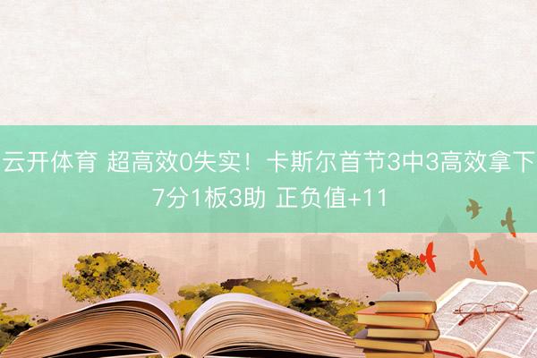 云开体育 超高效0失实！卡斯尔首节3中3高效拿下7分1板3助 正负值+11