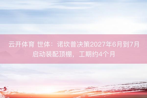 云开体育 世体：诺坎普决策2027年6月到7月启动装配顶棚，工期约4个月